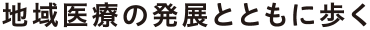 地域医療の発展とともに歩く